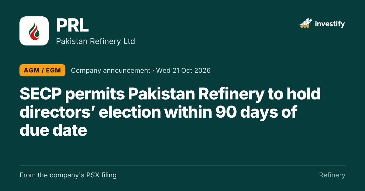 PRL AGM / EGM: SECP permits Pakistan Refinery to hold directors’ election within 90 days of due date - Investify